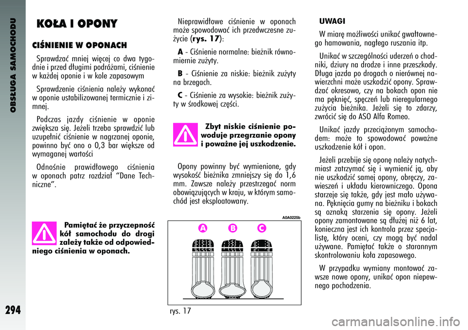 Alfa Romeo 147 2004  Instrukcja obsługi (in Polish) OBS¸UGA SAMOCHODU
294
Nie\brawid∏owe  ciÊnienie  w o\bonach
mo˝e s\bowodowaç ich \brzedwczesne zu-
˝ycie (
rys. 17
):
A- CiÊnienie normalne: b\çie˝nik równo-
miernie zu˝y\fy. B-  CiÊnieni