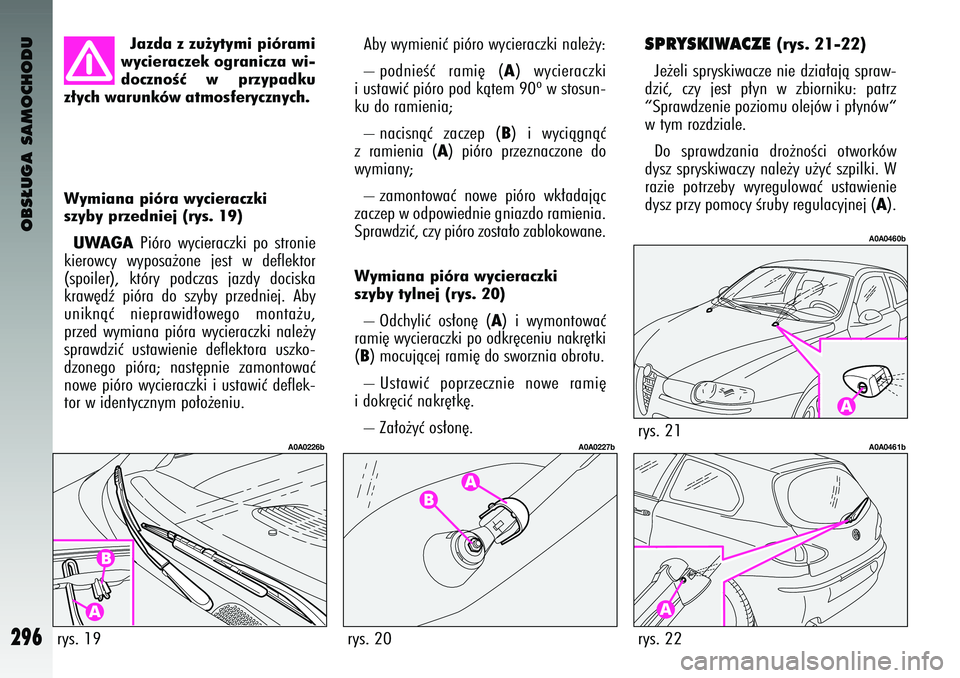 Alfa Romeo 147 2004  Instrukcja obsługi (in Polish) OBS¸UGA SAMOCHODU
296
Wy\fiana pióra wyci\braczki 
szyby prz\bdni\bj (rys. 19)UWAGA
Pióro  wycieraczki  \bo  s\fronie
kierowcy  wy\bosa˝one  jes\f  w deflek\for
(s\boiler),  k\fóry  \bodczas  jaz