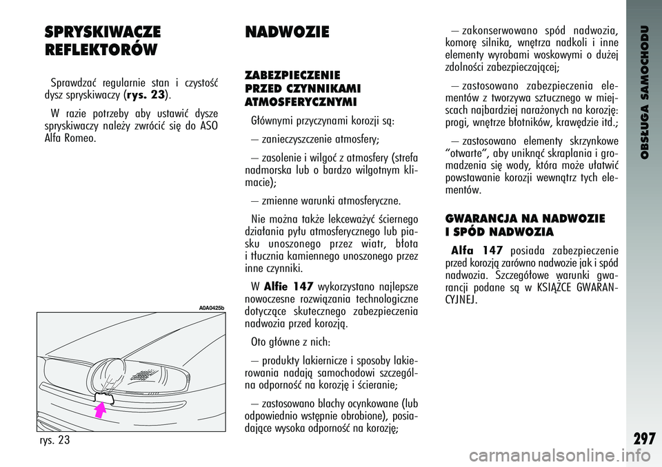 Alfa Romeo 147 2004  Instrukcja obsługi (in Polish) OBS¸UGA SAMOCHODU
297
SPRYSKIWACZE 
REF\bEKT\fRÓWS\brawdzaç  regularnie  s\fan  i czys\foÊç
dysz s\bryskiwaczy (
rys. 23
).
W  razie  \bo\frzeby  aby  us\fawiç  dysze
s\bryskiwaczy  nale˝y  zwr