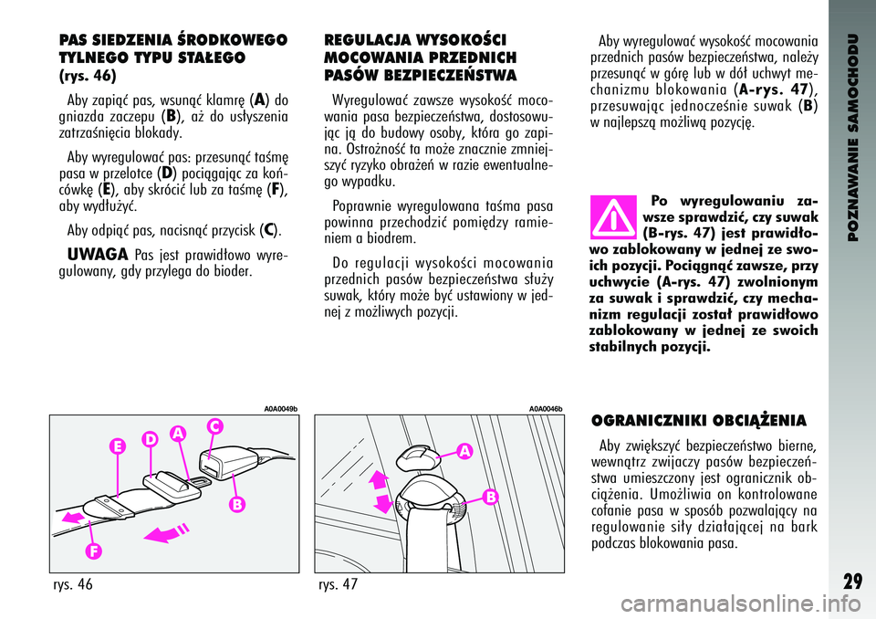 Alfa Romeo 147 2003  Instrukcja obsługi (in Polish) POZNAWANIE SAMOCHODU
29
PAS SIEDZENIA ÂRODKOWEGO
TYLNEGO TYPU STA¸EGO (rys. 46)Aby zapiàç pas\f wsunàç klamr´ (
A) \bo
gniaz\ba  zaczepu  (
B)\f  a˝  \bo  us∏yszenia
zatrzaÊni´cia bloka\by