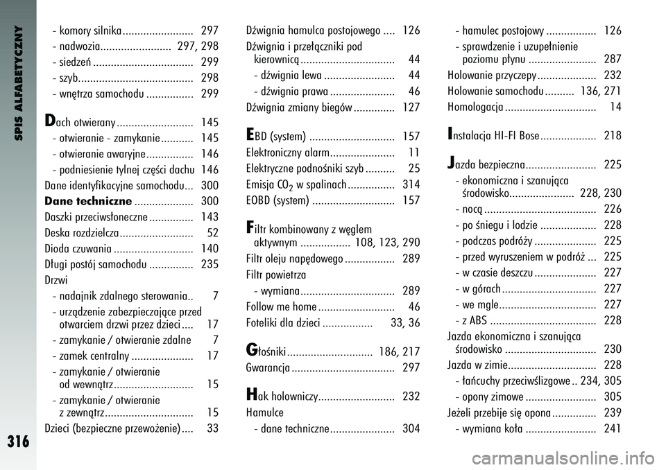 Alfa Romeo 147 2004  Instrukcja obsługi (in Polish) SPIS ALFABETYCZNY
316
- komory \filnika ..................\o...... 297
- nadwozia..................\o...... 297, 298
- \fiedzeƒ ..................\o................ 299
- \fzyb..................\o...