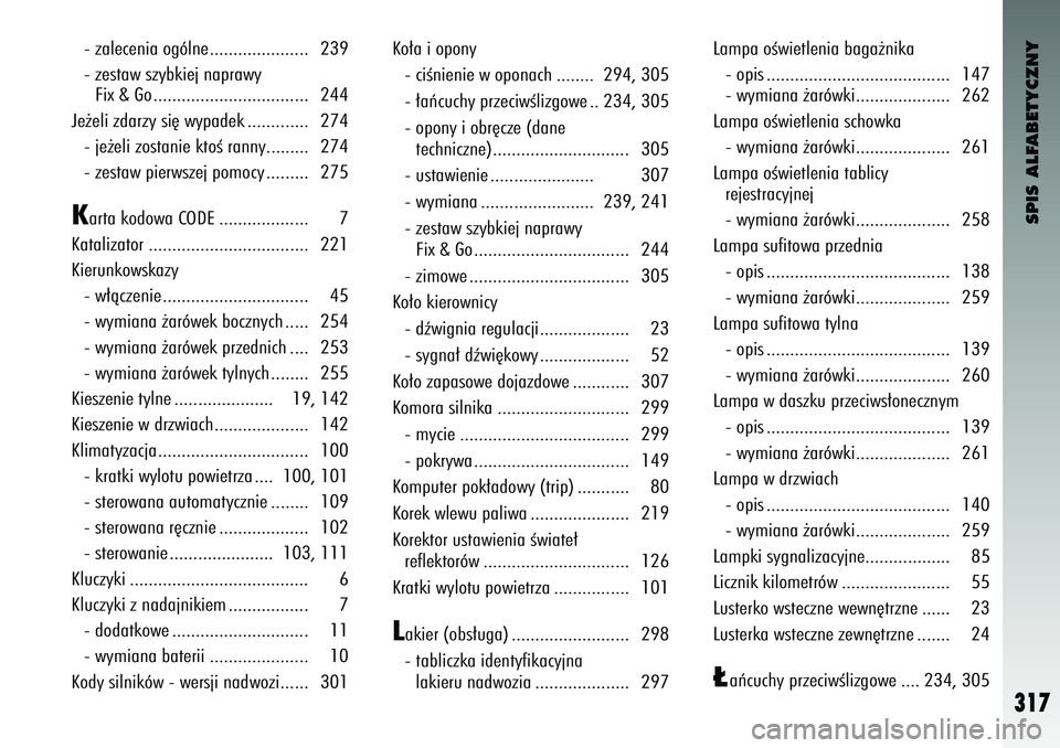 Alfa Romeo 147 2004  Instrukcja obsługi (in Polish) SPIS ALFABETYCZNY
317
- zalecenia ogólne..................\o... 239
- ze\ftaw \fzybkiej nap\orawy Fix & Go..................\o............... 244
Je˝eli zdarzy \fi´ wy\opadek ............. 274 - je