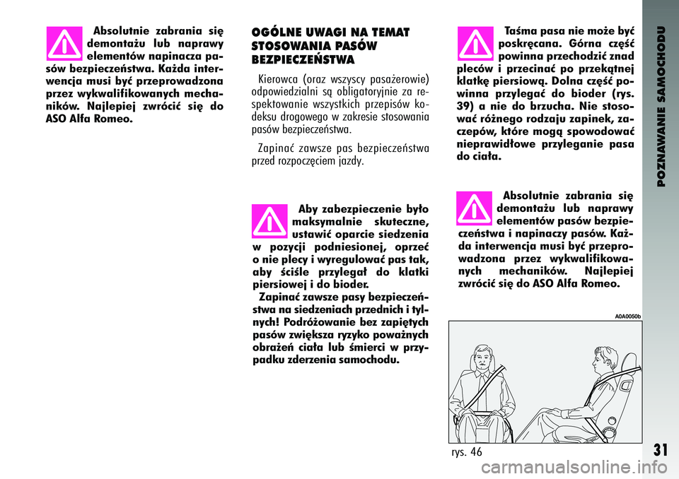 Alfa Romeo 147 2004  Instrukcja obsługi (in Polish) POZNAWANIE SAMOCHODU
31
Abs\fl\btnie  zabrania  si´
dem\fnta˝\b  l\bb  naprawy
elementów napinacza pa-
sów bezpieczeƒstwa. Ka˝da inter-
wencja m\bsi byç przepr\fwadz\fna
przez  wykwalifik\fwany