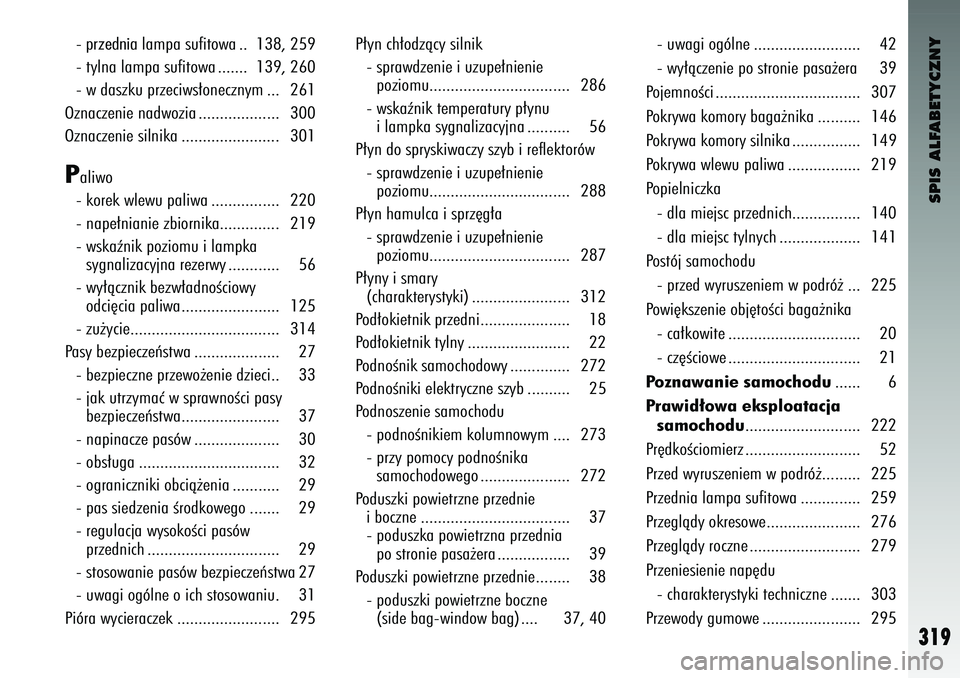 Alfa Romeo 147 2003  Instrukcja obsługi (in Polish) SPIS ALFABETYCZNY
319
- przednia 
lampa \fufitowa .. 138, 259
- tylna lampa \fufitow\oa ....... 139, 260
- w da\fzku przeciw\f∏on\oecznym ... 261
Oznaczenie nadwozia ..................\o. 300
Oznacz