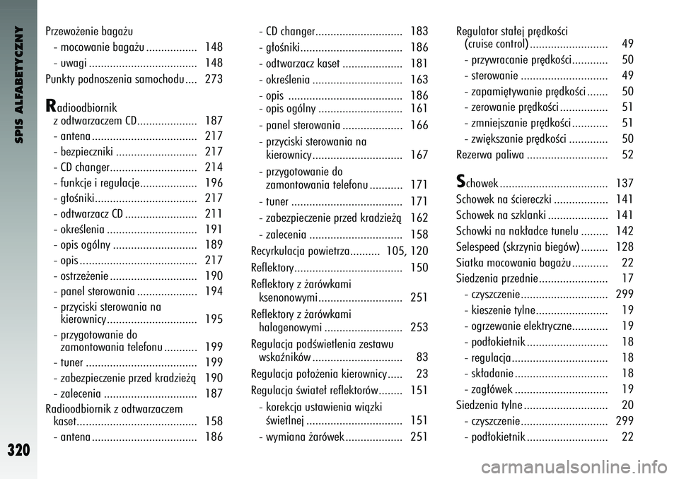 Alfa Romeo 147 2003  Instrukcja obsługi (in Polish) SPIS ALFABETYCZNY
320
Przewo˝enie baga˝u- mocowanie baga˝u ................. 148
- uwagi ..................\o..................\o 148
Punkty podno\fzenia \fam\oochodu .... 273R
adioodbiornik
z odtw