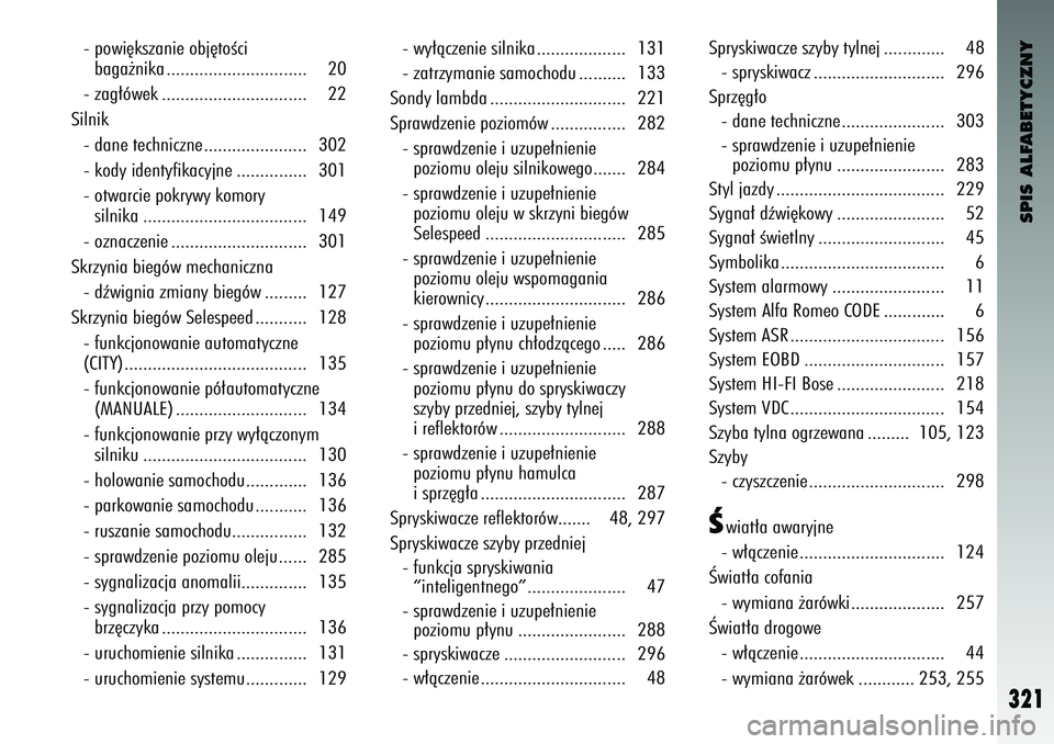 Alfa Romeo 147 2003  Instrukcja obsługi (in Polish) SPIS ALFABETYCZNY
321
- powi´k\fzanie obj´toÊci \obaga˝nika ..................\o............ 20
- zag∏ówek ..................\o............. 22
Silnik  - dane techniczne..................\o....