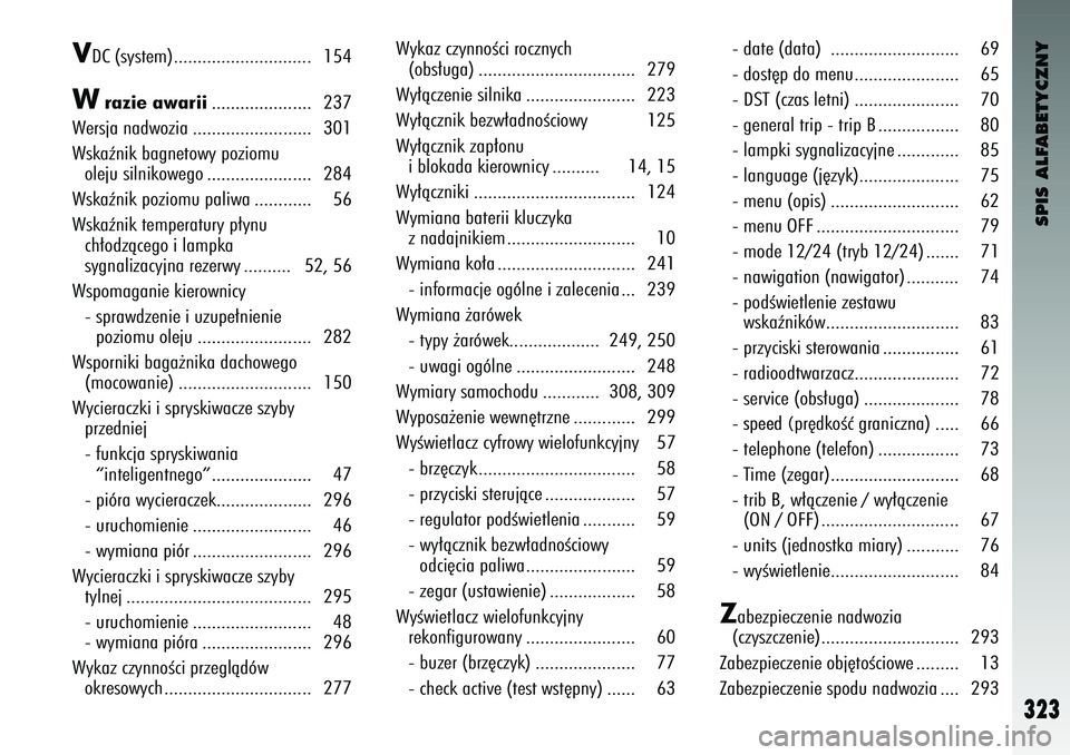 Alfa Romeo 147 2003  Instrukcja obsługi (in Polish) SPIS ALFABETYCZNY
323
V
DC (\fy\ftem)..................\o........... 154
W
razie awarii..................\o... 237
Wer\fja nadwozia ..................\o....... 301
W\fkaênik bagnetowy pozi\oomu oleju