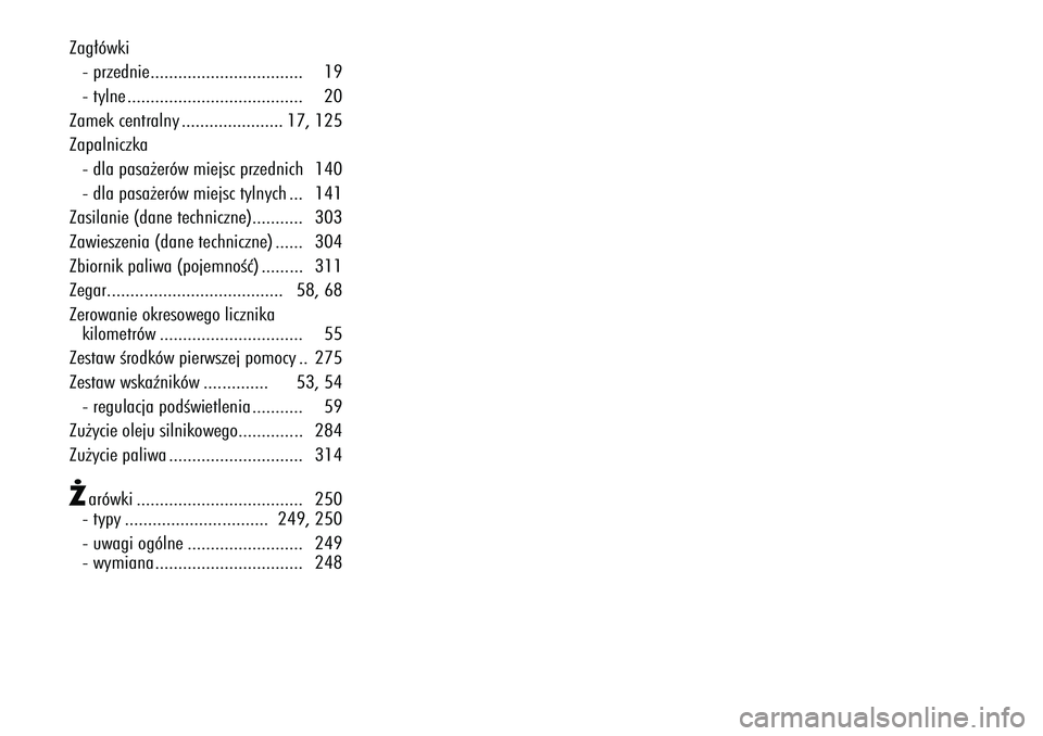 Alfa Romeo 147 2003  Instrukcja obsługi (in Polish) Zag∏ówki- przednie..................\o............... 19
- tylne ..................\o..................\o.. 20
Zamek centralny ..................\o.... 17, 125
Zapalniczka - dla pa\fa˝erów miej\f