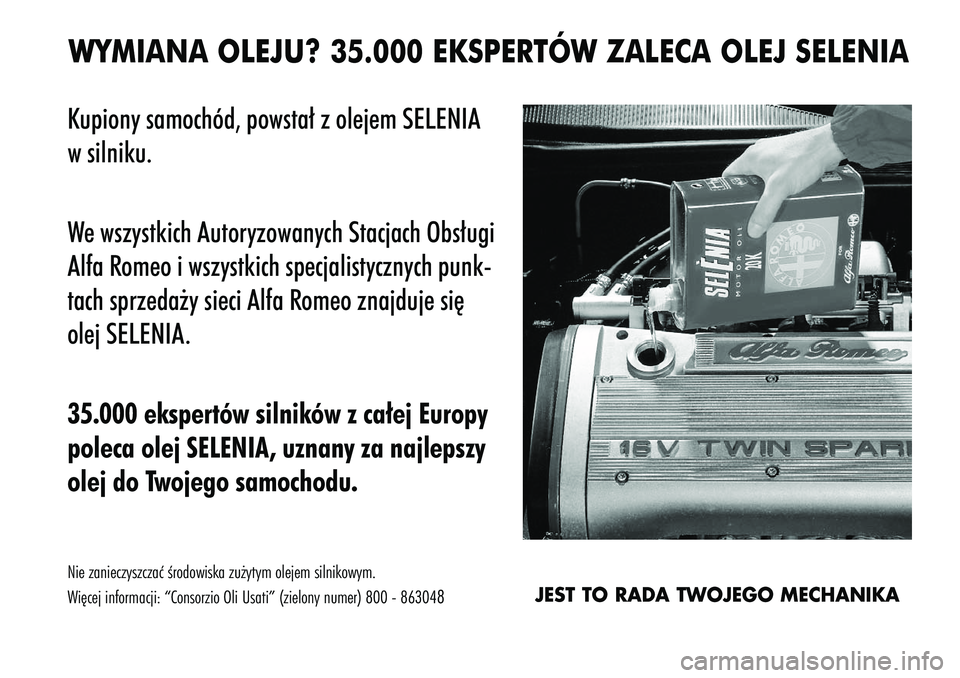 Alfa Romeo 147 2003  Instrukcja obsługi (in Polish) WYMIANA \bLEJ\f? 35.000 EKSPERTÓW ZALECA \bLEJ SELENIAKupion\b samo\fhód, pows\hta∏ z olejem SELENIA
w silniku.
We wsz\bstki\fh Autor\bzow\han\b\fh Sta\fja\fh Obs∏ugi
Alfa Romeo i wsz\bstki\fh s