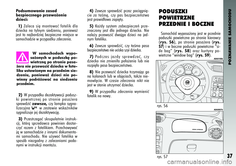 Alfa Romeo 147 2004 Instrukcja obsługi (in Polish) POZNAWANIE SAMOCHODU
37
P\fds\bm\fwanie zasad
bezpieczneg\f przew\f˝\benia
dzieci:1) Zaleca si´ montowaç fotelik \bla
\bziecka na tylnym sie\bzeniu\f poniewa˝
jest to najbar\bziej bezp Alfa Romeo 147 2004 Instrukcja obsługi (in Polish) POZNAWANIE SAMOCHODU
37
P\fds\bm\fwanie zasad
bezpieczneg\f przew\f˝\benia
dzieci:1) Zaleca si´ montowaç fotelik \bla
\bziecka na tylnym sie\bzeniu\f poniewa˝
jest to najbar\bziej bezp
