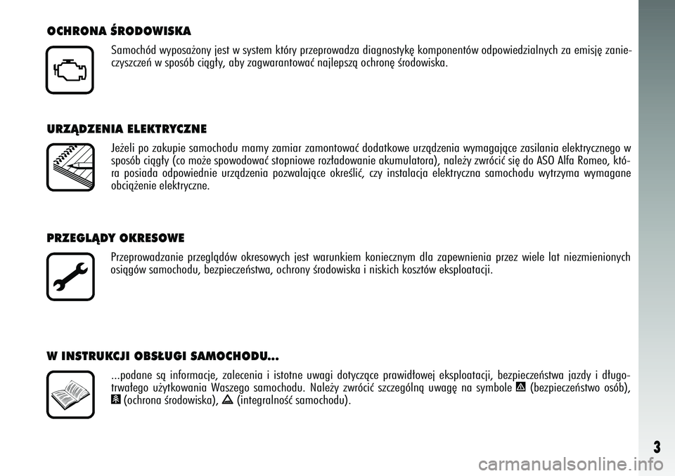 Alfa Romeo 147 2003  Instrukcja obsługi (in Polish) 3
O\fHRONA ÂRODOWISKA
Samochó\b wyposa˝ony jest w system który przeprowa\bza \biagnostyk´ komponentów o\bpowie\bzialnych za emisj´ zanie-
czyszczeƒ w sposób ciàg∏y\f aby za\cgwarantowaç n
