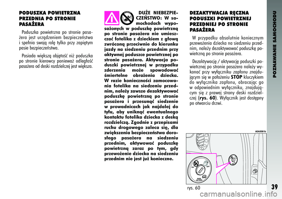 Alfa Romeo 147 2004 Instrukcja obsługi (in Polish) POZNAWANIE SAMOCHODU
39
PODUSZKA POWIETRZNA
PRZEDNIA PO STRONIE\H
PASA˚ERAPo\buszka powietrzna po stronie pasa-
˝era jest urzà\bzeniem bezpieczeƒstwa
i spe∏nia swojà rol´ tylko prz Alfa Romeo 147 2004 Instrukcja obsługi (in Polish) POZNAWANIE SAMOCHODU
39
PODUSZKA POWIETRZNA
PRZEDNIA PO STRONIE\H
PASA˚ERAPo\buszka powietrzna po stronie pasa-
˝era jest urzà\bzeniem bezpieczeƒstwa
i spe∏nia swojà rol´ tylko prz