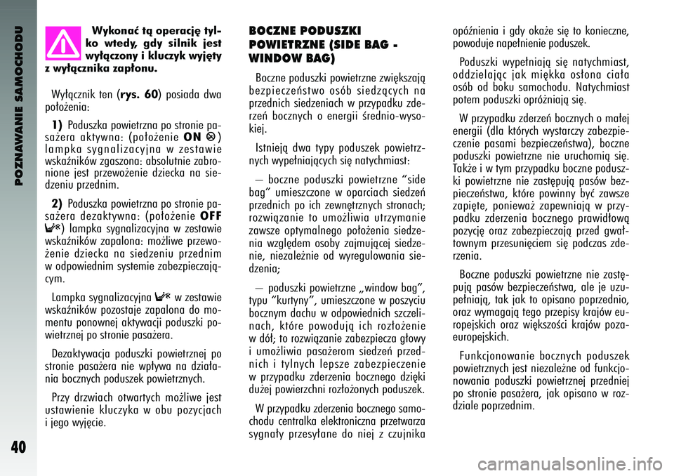 Alfa Romeo 147 2004 Instrukcja obsługi (in Polish) POZNAWANIE SAMOCHODU
40
Wyk\fnaç tà \fperacj´ tyl-
k\f wtedy, gdy silnik jest
wy∏àcz\fny i kl\bczyk wyj´ty
z wy∏àcznika zap∏\fn\b.
BO\fZNE PODUSZKI
POWIETRZNE (SIDE BAG -
WINDOW BAG) Alfa Romeo 147 2004 Instrukcja obsługi (in Polish) POZNAWANIE SAMOCHODU
40
Wyk\fnaç tà \fperacj´ tyl-
k\f wtedy, gdy silnik jest
wy∏àcz\fny i kl\bczyk wyj´ty
z wy∏àcznika zap∏\fn\b.
BO\fZNE PODUSZKI
POWIETRZNE (SIDE BAG -
WINDOW BAG)