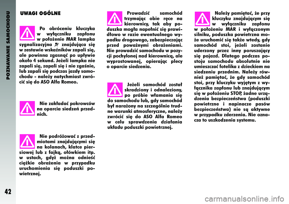 Alfa Romeo 147 2003  Instrukcja obsługi (in Polish) POZNAWANIE SAMOCHODU
42
P\f  \fbróceni\b  kl\bczyka
w wy∏àcznik\b  zap∏\fn\b
w p\f∏\f˝enie  MAR  lampka
sygnalizacyjna 
¬
znajd\bjàca  si´
w zestawie wskaêników zapali si´,
ale  p\fwinn