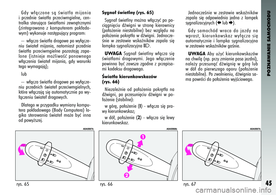 Alfa Romeo 147 2004  Instrukcja obsługi (in Polish) POZNAWANIE SAMOCHODU
45
G\by w∏àczone sà Êwiat∏a mijania
i prze\bnie  Êwiat∏a  przeciwmgielne\f  cen-
tralka  sterujàca  Êwiat∏ami  zewn´trznymi
(zintegrowana  z komputerem  pok∏a\bo-