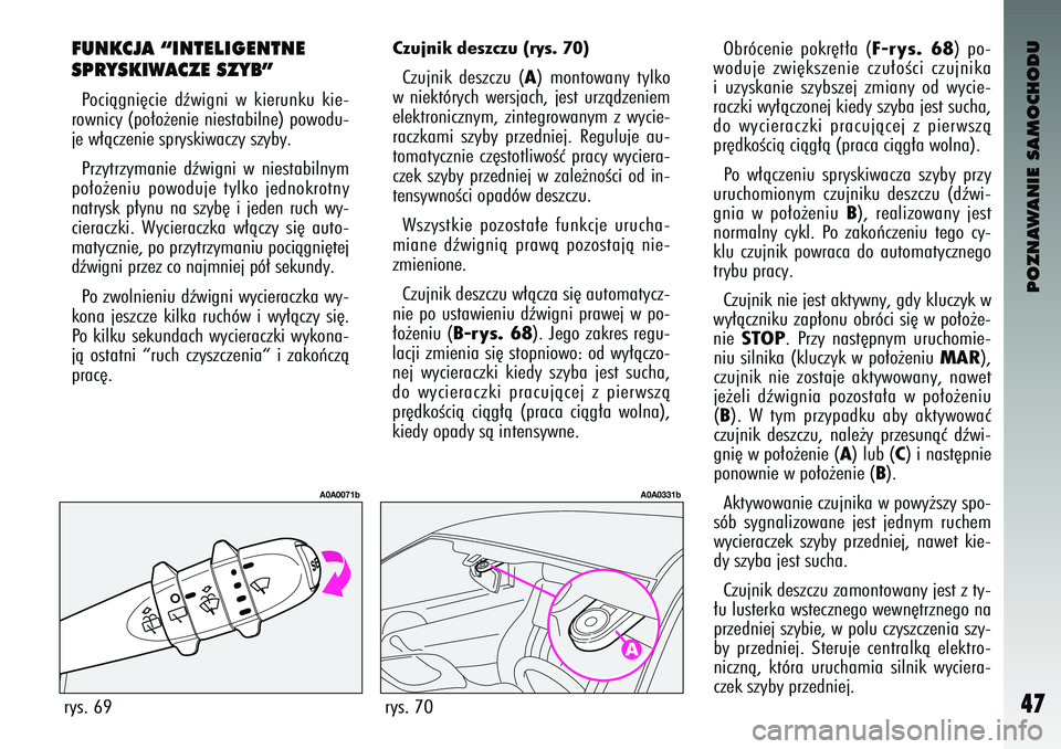 Alfa Romeo 147 2003  Instrukcja obsługi (in Polish) POZNAWANIE SAMOCHODU
47
FUNK\fJA “INTELIGENTNE
SPRYSKIWA\fZE SZYB”Pociàgni´cie  \bêwigni  w kierunku  kie-
rownicy (po∏o˝enie niestabilne) powo\bu-
je w∏àczenie spryskiwa\cczy szyby. 
Prz