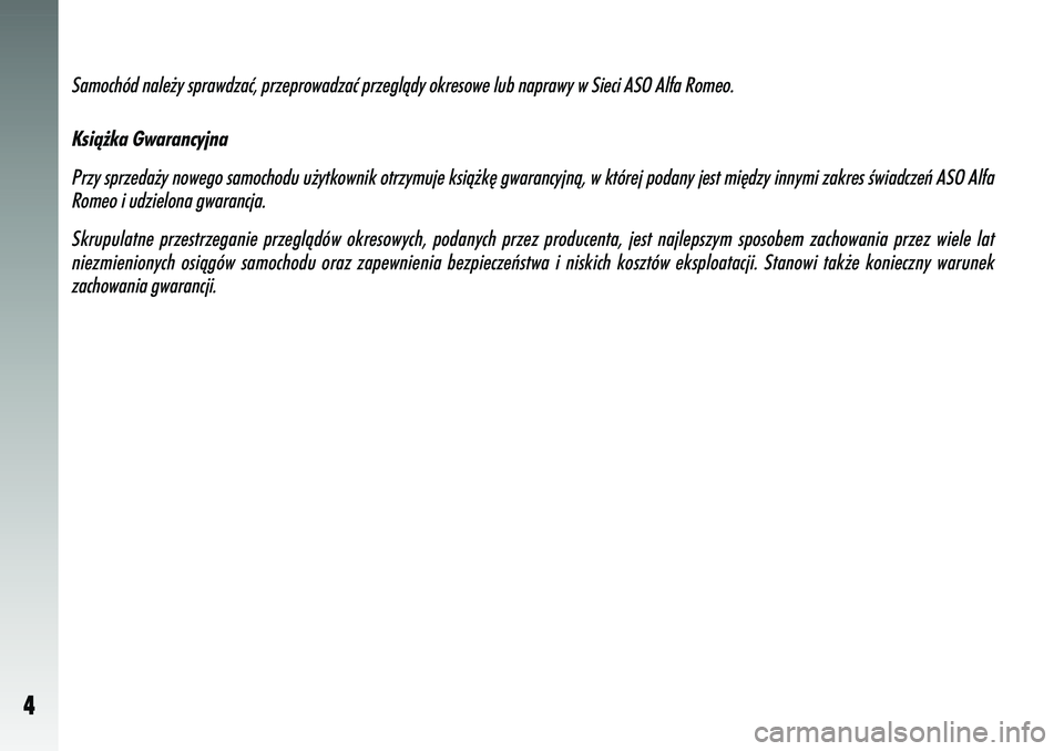 Alfa Romeo 147 2003  Instrukcja obsługi (in Polish) 4
Samochód nale˝y spra\,wdzaç, przeprowadza\,ç przeglàdy okresow\,e lub naprawy w S\be\,c\b ASO Alfa Romeo.Ksià˝ka GwarancyjnaPrzy sprzeda˝y nowego samochodu u˝y\fkown\bk o\frzymuje ks\bà˝k