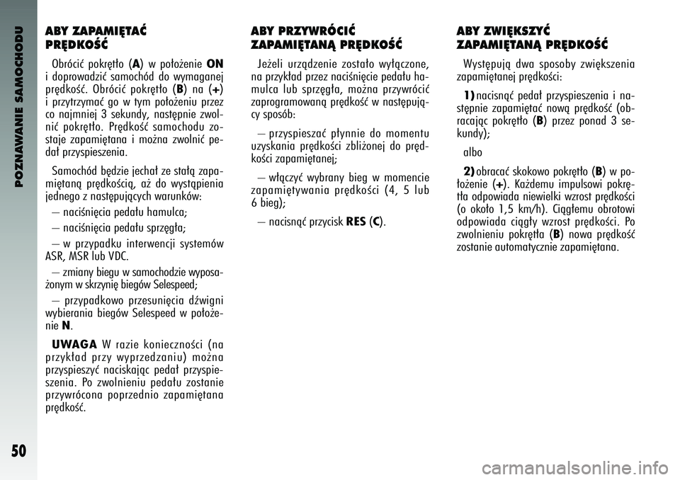 Alfa Romeo 147 2004  Instrukcja obsługi (in Polish) POZNAWANIE SAMOCHODU
50
ABY ZAPAMI¢TAå
PR¢DKOÂåObróciç  pokr´t∏o  (
A)  w po∏o˝enie 
ON
i \boprowa\bziç  samochó\b  \bo  wymaganej
pr´\bkoÊç.  Obróciç  pokr´t∏o  (
B)  na  (
+)
