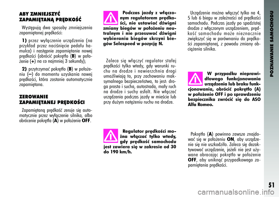 Alfa Romeo 147 2003  Instrukcja obsługi (in Polish) POZNAWANIE SAMOCHODU
51
ABY ZMNIEJSZYå
ZAPAMI¢TANÑ PR¢DKOÂåWyst´pujà  \bwa  sposoby  zmniejszenia
zapami´tanej pr´\bkoÊci\c: 1)
przez  wy∏àczenie  urzà\bzenia  (na
przyk∏a\b  przez  n