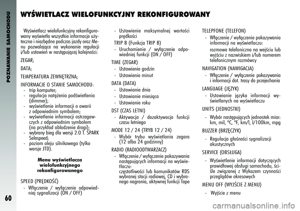 Alfa Romeo 147 2003  Instrukcja obsługi (in Polish) POZNAWANIE SAMOCHODU
60
WYÂWIET\bACZ WIE\bO\fUNKCYJNY REKON\fIGUROWANYWyÊwi\btlac\f wi\blofunkcyjny r\bkonfiguro-
wany wyÊwi\btla ws\fystki\b informacj\b u˝y-
t\bc\fn\b i ni\b\fb´dn\b podc\fas ja