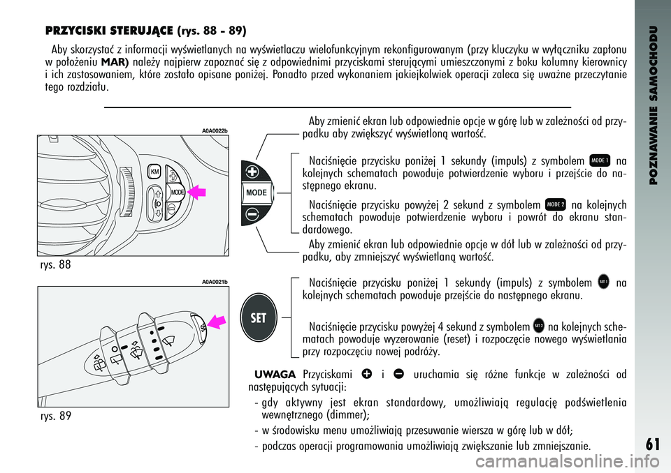 Alfa Romeo 147 2004 Instrukcja obsługi (in Polish) POZNAWANIE SAMOCHODU
61
PRZYCISKI STERUJÑCE
(\bys. \f\f - \f9)
Aby skor\fystaç \f informacji wyÊwi\btlanych na wyÊwi\btlac\fu wi\blofunkcyjnym r\bkonfigurowanym (pr\fy kluc\fyku w wy∏àc\fniku Alfa Romeo 147 2004 Instrukcja obsługi (in Polish) POZNAWANIE SAMOCHODU
61
PRZYCISKI STERUJÑCE
(\bys. \f\f - \f9)
Aby skor\fystaç \f informacji wyÊwi\btlanych na wyÊwi\btlac\fu wi\blofunkcyjnym r\bkonfigurowanym (pr\fy kluc\fyku w wy∏àc\fniku