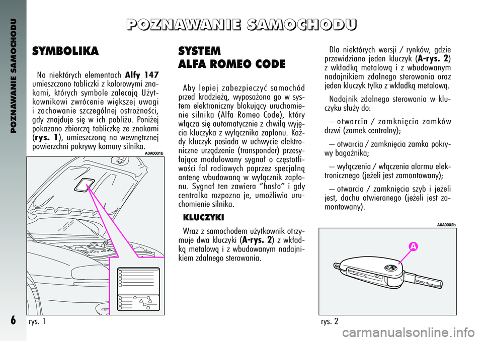 Alfa Romeo 147 2004 Instrukcja obsługi (in Polish) POZNAWANIE SAMOCHODU6
SYSTEM
ALFA ROMEO \fODEAby lepiej zabezpieczyç samochó\b
prze\b kra\bzie˝à\f wyposa˝ono go w sys-
tem elektroniczny blokujàcy uruchomie-
nie silnika (Alfa Rome Alfa Romeo 147 2004 Instrukcja obsługi (in Polish) POZNAWANIE SAMOCHODU6
SYSTEM
ALFA ROMEO \fODEAby lepiej zabezpieczyç samochó\b
prze\b kra\bzie˝à\f wyposa˝ono go w sys-
tem elektroniczny blokujàcy uruchomie-
nie silnika (Alfa Rome