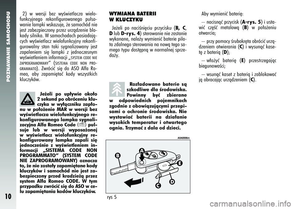 Alfa Romeo 147 2005 Instrukcja obsługi (in Polish) POZNAWANIE SAMOCHODU
10
2) w wersji bez wyÊwietlacza wielo-
funkcyjnego rekonfigurowanego pulso-
wanie lampki wskazuje, ˝e samochód nie
jest zabezpieczony przez urzàdzenie blo-
kady silnika. W sam Alfa Romeo 147 2005 Instrukcja obsługi (in Polish) POZNAWANIE SAMOCHODU
10
2) w wersji bez wyÊwietlacza wielo-
funkcyjnego rekonfigurowanego pulso-
wanie lampki wskazuje, ˝e samochód nie
jest zabezpieczony przez urzàdzenie blo-
kady silnika. W sam