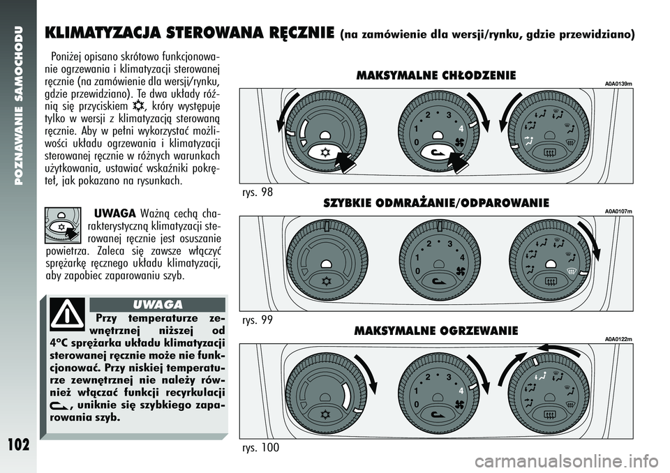 Alfa Romeo 147 2005 Instrukcja obsługi (in Polish) POZNAWANIE SAMOCHODU
102
Poni˝ej opisano skrótowo funkcjonowa-
nie ogrzewania i klimatyzacji sterowanej
r´cznie (na zamówienie dla wersji/rynku,
gdzie przewidziano). Te dwa uk∏ady róê-
nià si Alfa Romeo 147 2005 Instrukcja obsługi (in Polish) POZNAWANIE SAMOCHODU
102
Poni˝ej opisano skrótowo funkcjonowa-
nie ogrzewania i klimatyzacji sterowanej
r´cznie (na zamówienie dla wersji/rynku,
gdzie przewidziano). Te dwa uk∏ady róê-
nià si