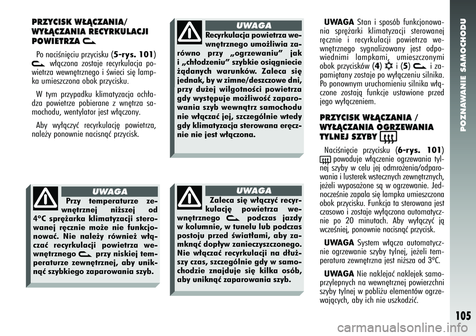 Alfa Romeo 147 2005 Instrukcja obsługi (in Polish) POZNAWANIE SAMOCHODU
105
PRZYCISK W¸ÑCZANIA/
WY¸ÑCZANIA RECYRKULACJI
POWIETRZA
v
Po naciÊni´ciu przycisku (
5-rys. 101
)
v
w∏àczona zostaje recyrkulacja po-
wietrza wewn´trznego i Êwieci s Alfa Romeo 147 2005 Instrukcja obsługi (in Polish) POZNAWANIE SAMOCHODU
105
PRZYCISK W¸ÑCZANIA/
WY¸ÑCZANIA RECYRKULACJI
POWIETRZA
v
Po naciÊni´ciu przycisku (
5-rys. 101
)
v
w∏àczona zostaje recyrkulacja po-
wietrza wewn´trznego i Êwieci s