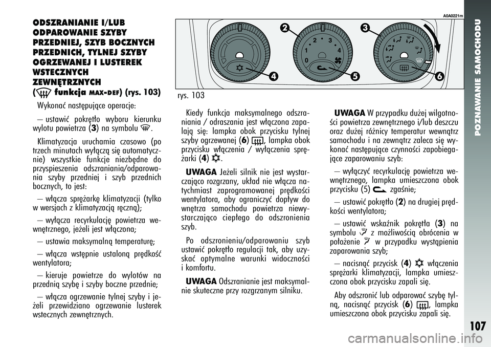 Alfa Romeo 147 2005 Instrukcja obsługi (in Polish) POZNAWANIE SAMOCHODU
107
ODSZRANIANIE I/LUB
ODPAROWANIE SZYBY
PRZEDNIEJ, SZYB BOCZNYCH
PRZEDNICH, TYLNEJ SZYBY
OGRZEWANEJ I LUSTEREK
WSTECZNYCH
ZEWN¢TRZNYCH (-
funkcja
MAX
-DEF
) (rys. 103)
Wykona Alfa Romeo 147 2005 Instrukcja obsługi (in Polish) POZNAWANIE SAMOCHODU
107
ODSZRANIANIE I/LUB
ODPAROWANIE SZYBY
PRZEDNIEJ, SZYB BOCZNYCH
PRZEDNICH, TYLNEJ SZYBY
OGRZEWANEJ I LUSTEREK
WSTECZNYCH
ZEWN¢TRZNYCH (-
funkcja
MAX
-DEF
) (rys. 103)
Wykona