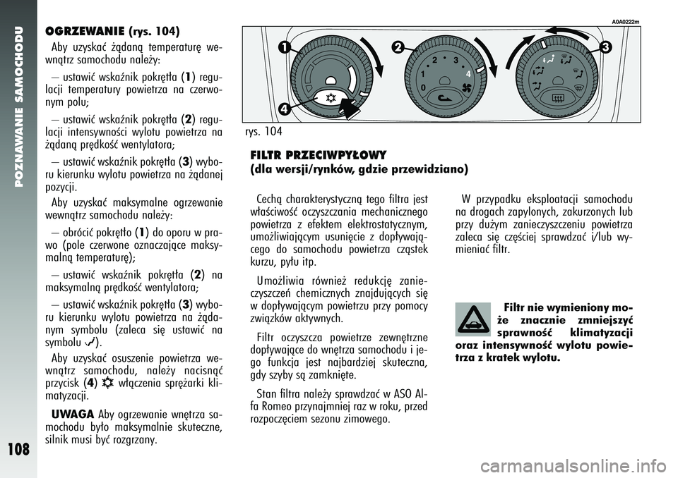 Alfa Romeo 147 2005 Instrukcja obsługi (in Polish) POZNAWANIE SAMOCHODU
108
OGRZEWANIE
(rys. 104)
Aby uzyskaç ˝àdanà temperatur´ we-
wnàtrz samochodu nale˝y:
– ustawiç wskaênik pokr´t∏a (
1) regu-
lacji temperatury powietrza na czerwo- Alfa Romeo 147 2005 Instrukcja obsługi (in Polish) POZNAWANIE SAMOCHODU
108
OGRZEWANIE
(rys. 104)
Aby uzyskaç ˝àdanà temperatur´ we-
wnàtrz samochodu nale˝y:
– ustawiç wskaênik pokr´t∏a (
1) regu-
lacji temperatury powietrza na czerwo-