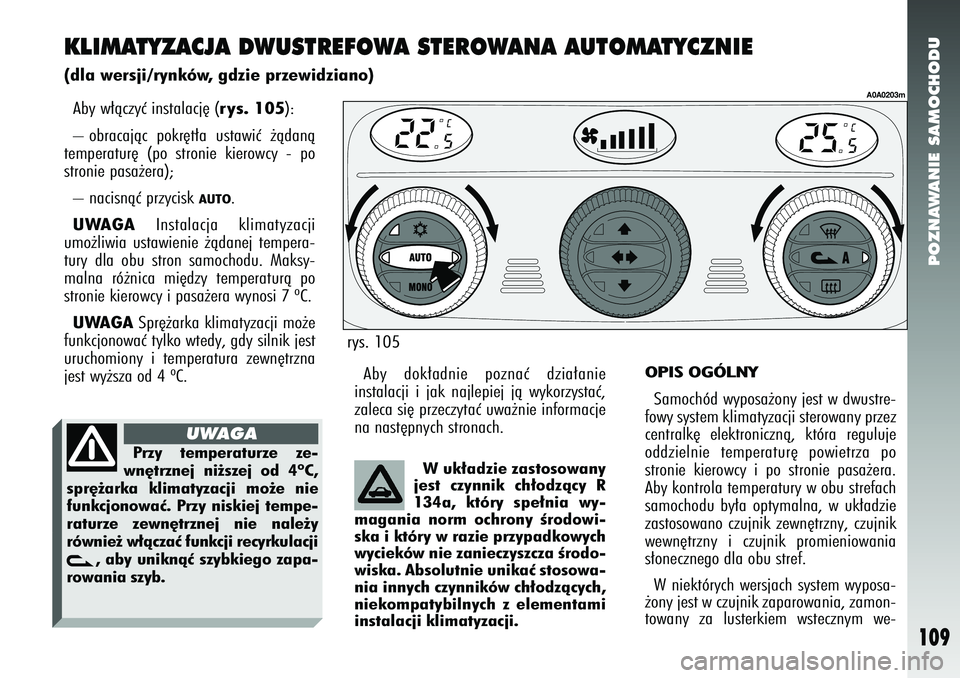 Alfa Romeo 147 2005 Instrukcja obsługi (in Polish) POZNAWANIE SAMOCHODU
109
KLIMATYZACJA DWUSTREFOWA STEROWANA AUTOMATYCZNIE(dla wersji/rynków, gdzie przewidziano)Aby w∏àczyç instalacj´ (
rys. 105
):
– obracajàc pokr´t∏a ustawiç ˝àdan Alfa Romeo 147 2005 Instrukcja obsługi (in Polish) POZNAWANIE SAMOCHODU
109
KLIMATYZACJA DWUSTREFOWA STEROWANA AUTOMATYCZNIE(dla wersji/rynków, gdzie przewidziano)Aby w∏àczyç instalacj´ (
rys. 105
):
– obracajàc pokr´t∏a ustawiç ˝àdan