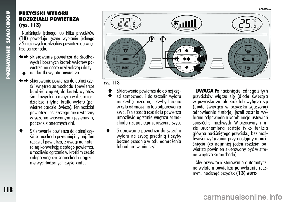 Alfa Romeo 147 2005  Instrukcja obsługi (in Polish) POZNAWANIE SAMOCHODU
118
PRZYCISKI WYBORU 
ROZDZIA¸U POWIETRZA(rys. 113)NaciÊni´cie jednego lub kilku przycisków
(10
) powoduje r´czne wybranie jednego
z 5 mo˝liwych rozdzia∏ów powietrza do w