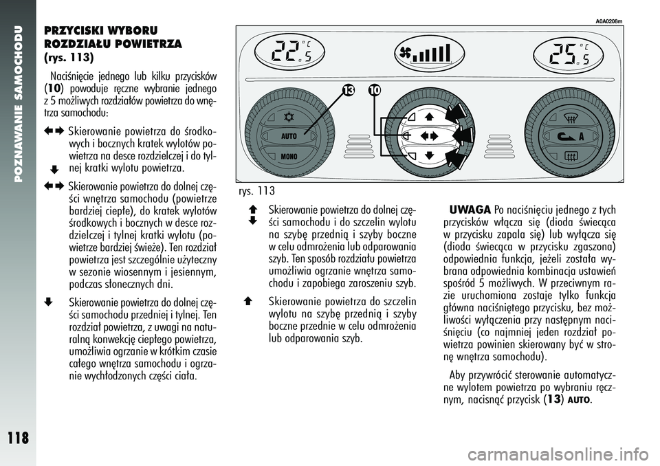 Alfa Romeo 147 2005 Instrukcja obsługi (in Polish) POZNAWANIE SAMOCHODU
118
PRZYCISKI WYBORU
ROZDZIA¸U POWIETRZA(rys. 113)NaciÊni´cie jednego lub kilku przycisków
(10
) powoduje r´czne wybranie jednego
z 5 mo˝liwych rozdzia∏ów powietrza do w Alfa Romeo 147 2005 Instrukcja obsługi (in Polish) POZNAWANIE SAMOCHODU
118
PRZYCISKI WYBORU
ROZDZIA¸U POWIETRZA(rys. 113)NaciÊni´cie jednego lub kilku przycisków
(10
) powoduje r´czne wybranie jednego
z 5 mo˝liwych rozdzia∏ów powietrza do w