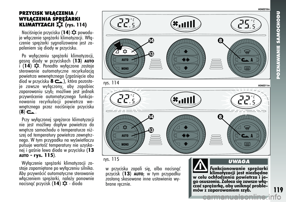 Alfa Romeo 147 2005 Instrukcja obsługi (in Polish) POZNAWANIE SAMOCHODU
119
w przycisku zapali si´, albo nacisnàç
przycisk (
13
) AUTO
; w tym przypadku
zostanà skasowane inne ustawienia wy-
brane r´cznie.
PRZYCISK W¸ÑCZENIA /
WY¸ÑCZENIA SPR Alfa Romeo 147 2005 Instrukcja obsługi (in Polish) POZNAWANIE SAMOCHODU
119
w przycisku zapali si´, albo nacisnàç
przycisk (
13
) AUTO
; w tym przypadku
zostanà skasowane inne ustawienia wy-
brane r´cznie.
PRZYCISK W¸ÑCZENIA /
WY¸ÑCZENIA SPR