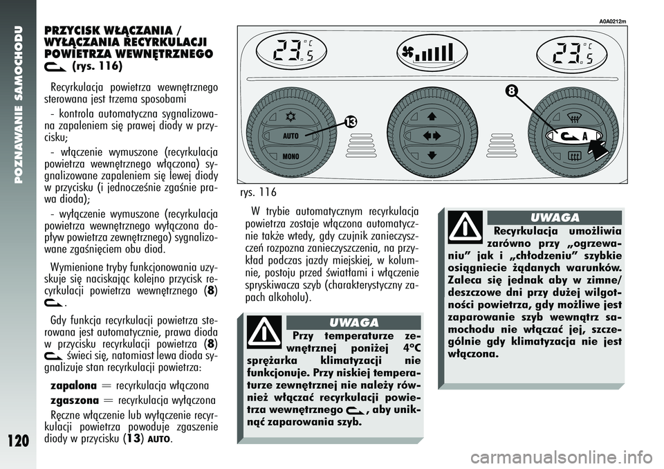 Alfa Romeo 147 2005 Instrukcja obsługi (in Polish) POZNAWANIE SAMOCHODU
120
PRZYCISK W¸ÑCZANIA /
WY¸ÑCZANIA RECYRKULACJI
POWIETRZA WEWN¢TRZNEGOv
(rys. 116)
Recyrkulacja powietrza wewn´trznego
sterowana jest trzema sposobami
- kontrola automatyc Alfa Romeo 147 2005 Instrukcja obsługi (in Polish) POZNAWANIE SAMOCHODU
120
PRZYCISK W¸ÑCZANIA /
WY¸ÑCZANIA RECYRKULACJI
POWIETRZA WEWN¢TRZNEGOv
(rys. 116)
Recyrkulacja powietrza wewn´trznego
sterowana jest trzema sposobami
- kontrola automatyc