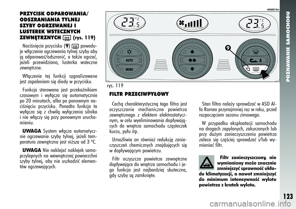 Alfa Romeo 147 2005 Instrukcja obsługi (in Polish) POZNAWANIE SAMOCHODU
123
PRZYCISK ODPAROWANIA/
ODSZRANIANIA TYLNEJ
SZYBY OGRZEWANEJ I
LUSTEREK WSTECZNYCH
ZEWN¢TRZNYCH
(
(rys. 119)
NaciÊni´cie przycisku (
9) (
powodu-
je w∏àczenie ogrzewania Alfa Romeo 147 2005 Instrukcja obsługi (in Polish) POZNAWANIE SAMOCHODU
123
PRZYCISK ODPAROWANIA/
ODSZRANIANIA TYLNEJ
SZYBY OGRZEWANEJ I
LUSTEREK WSTECZNYCH
ZEWN¢TRZNYCH
(
(rys. 119)
NaciÊni´cie przycisku (
9) (
powodu-
je w∏àczenie ogrzewania