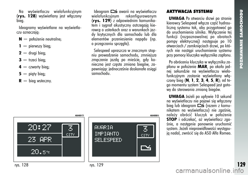 Alfa Romeo 147 2005 Instrukcja obsługi (in Polish) POZNAWANIE SAMOCHODU
129
AKTYWACJA SYSTEMUUWAGA
Po otwarciu drzwi po stronie
kierowcy Selespeed w∏àcza cz´Êç hydrau-
licznà systemu tak, aby przygotowaç go
do uruchomienia silnika. Wy∏àczen Alfa Romeo 147 2005 Instrukcja obsługi (in Polish) POZNAWANIE SAMOCHODU
129
AKTYWACJA SYSTEMUUWAGA
Po otwarciu drzwi po stronie
kierowcy Selespeed w∏àcza cz´Êç hydrau-
licznà systemu tak, aby przygotowaç go
do uruchomienia silnika. Wy∏àczen