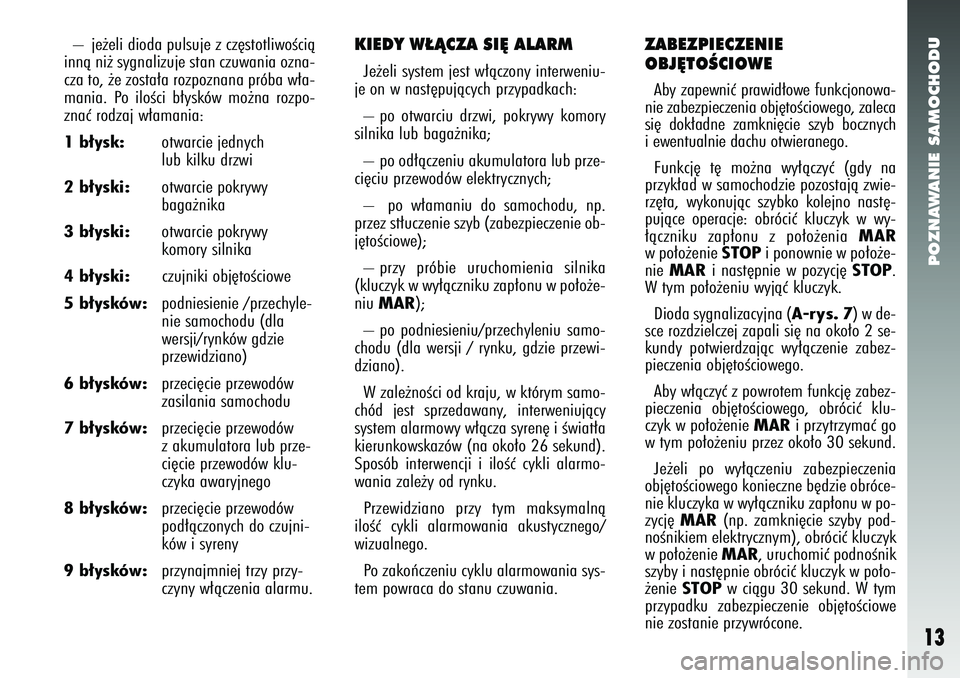 Alfa Romeo 147 2005 Instrukcja obsługi (in Polish) POZNAWANIE SAMOCHODU
13
– je˝eli dioda pulsuje z cz´stotliwoÊcià
innà ni˝ sygnalizuje stan czuwania ozna-
cza to, ˝e zosta∏a rozpoznana próba w∏a-
mania. Po iloÊci b∏ysków mo˝na roz Alfa Romeo 147 2005 Instrukcja obsługi (in Polish) POZNAWANIE SAMOCHODU
13
– je˝eli dioda pulsuje z cz´stotliwoÊcià
innà ni˝ sygnalizuje stan czuwania ozna-
cza to, ˝e zosta∏a rozpoznana próba w∏a-
mania. Po iloÊci b∏ysków mo˝na roz