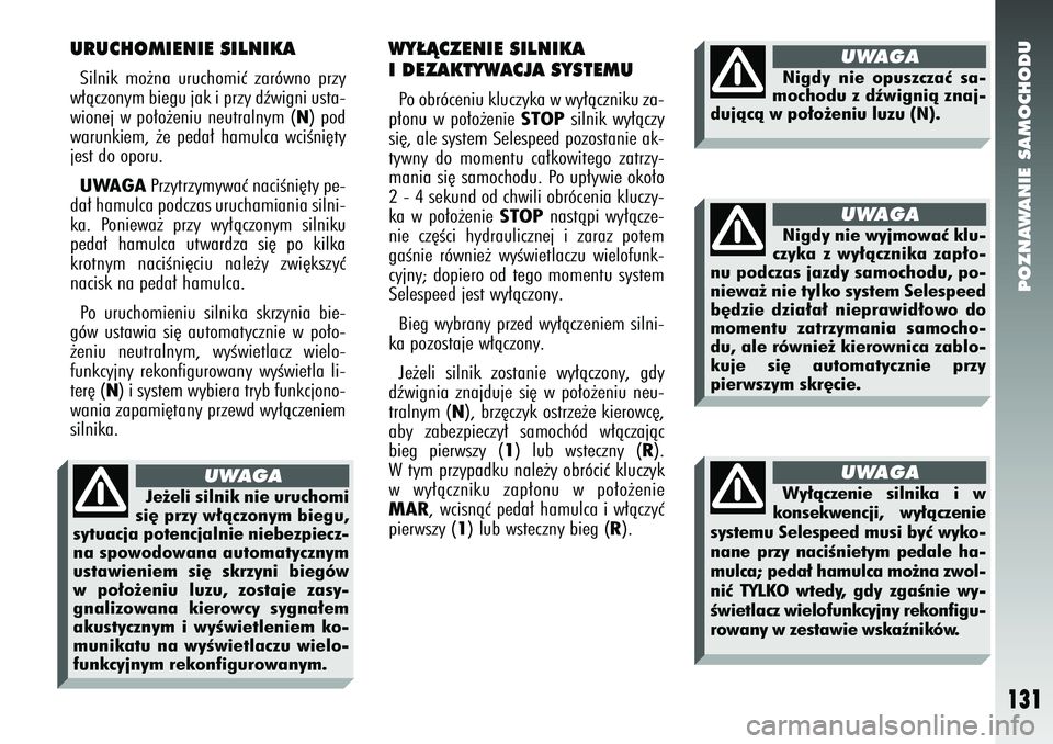 Alfa Romeo 147 2005 Instrukcja obsługi (in Polish) POZNAWANIE SAMOCHODU
131
URUCHOMIENIE SILNIKASilnik mo˝na uruchomiç zarówno przy
w∏àczonym biegu jak i przy dêwigni usta-
wionej w po∏o˝eniu neutralnym (
N) pod
warunkiem, ˝e peda∏ hamulc Alfa Romeo 147 2005 Instrukcja obsługi (in Polish) POZNAWANIE SAMOCHODU
131
URUCHOMIENIE SILNIKASilnik mo˝na uruchomiç zarówno przy
w∏àczonym biegu jak i przy dêwigni usta-
wionej w po∏o˝eniu neutralnym (
N) pod
warunkiem, ˝e peda∏ hamulc