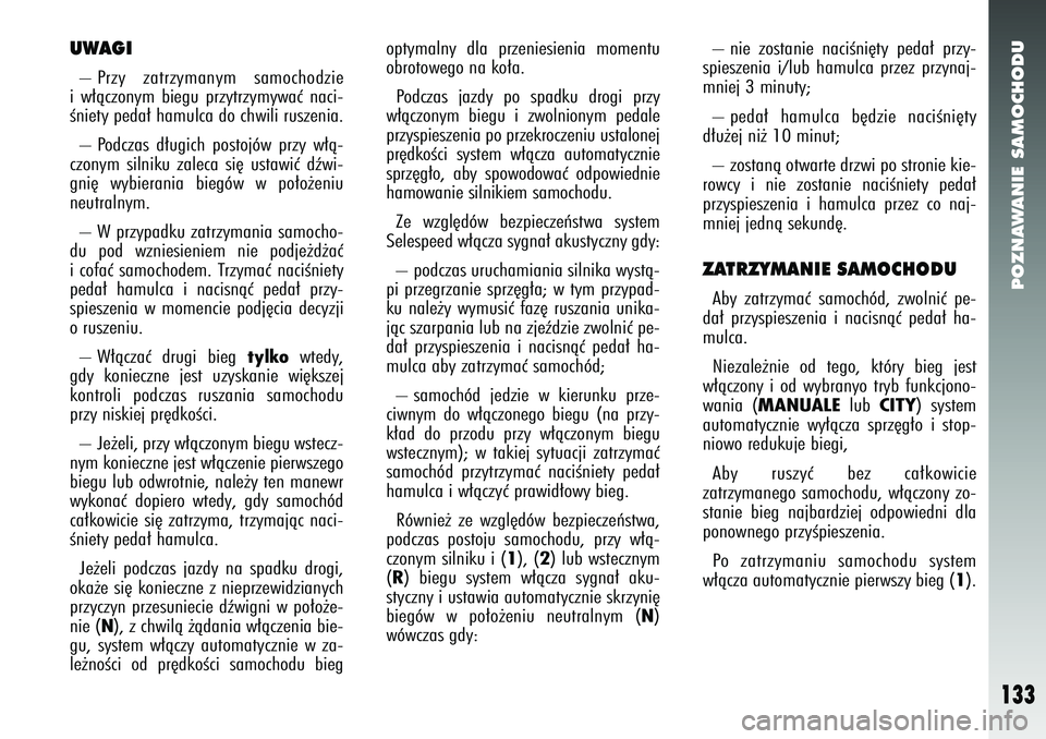 Alfa Romeo 147 2005 Instrukcja obsługi (in Polish) POZNAWANIE SAMOCHODU
133
– nie zostanie naciÊni´ty peda∏ przy-
spieszenia i/lub hamulca przez przynaj-
mniej 3 minuty;
– peda∏ hamulca b´dzie naciÊni´ty
d∏u˝ej ni˝ 10 minut;
– zost Alfa Romeo 147 2005 Instrukcja obsługi (in Polish) POZNAWANIE SAMOCHODU
133
– nie zostanie naciÊni´ty peda∏ przy-
spieszenia i/lub hamulca przez przynaj-
mniej 3 minuty;
– peda∏ hamulca b´dzie naciÊni´ty
d∏u˝ej ni˝ 10 minut;
– zost