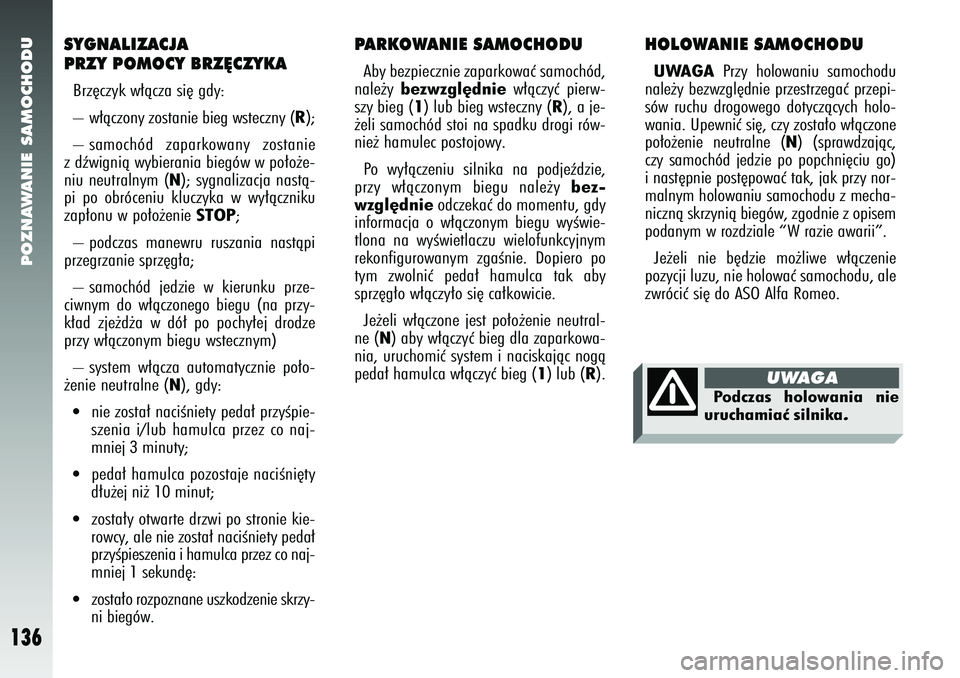 Alfa Romeo 147 2005 Instrukcja obsługi (in Polish) POZNAWANIE SAMOCHODU
136
PARKOWANIE SAMOCHODUAby bezpiecznie zaparkowaç samochód,
nale˝y bezwzgl´dnie w∏àczyç pierw-
szy bieg (
1) lub bieg wsteczny (
R), a je-
˝eli samochód stoi na spadku Alfa Romeo 147 2005 Instrukcja obsługi (in Polish) POZNAWANIE SAMOCHODU
136
PARKOWANIE SAMOCHODUAby bezpiecznie zaparkowaç samochód,
nale˝y bezwzgl´dnie w∏àczyç pierw-
szy bieg (
1) lub bieg wsteczny (
R), a je-
˝eli samochód stoi na spadku