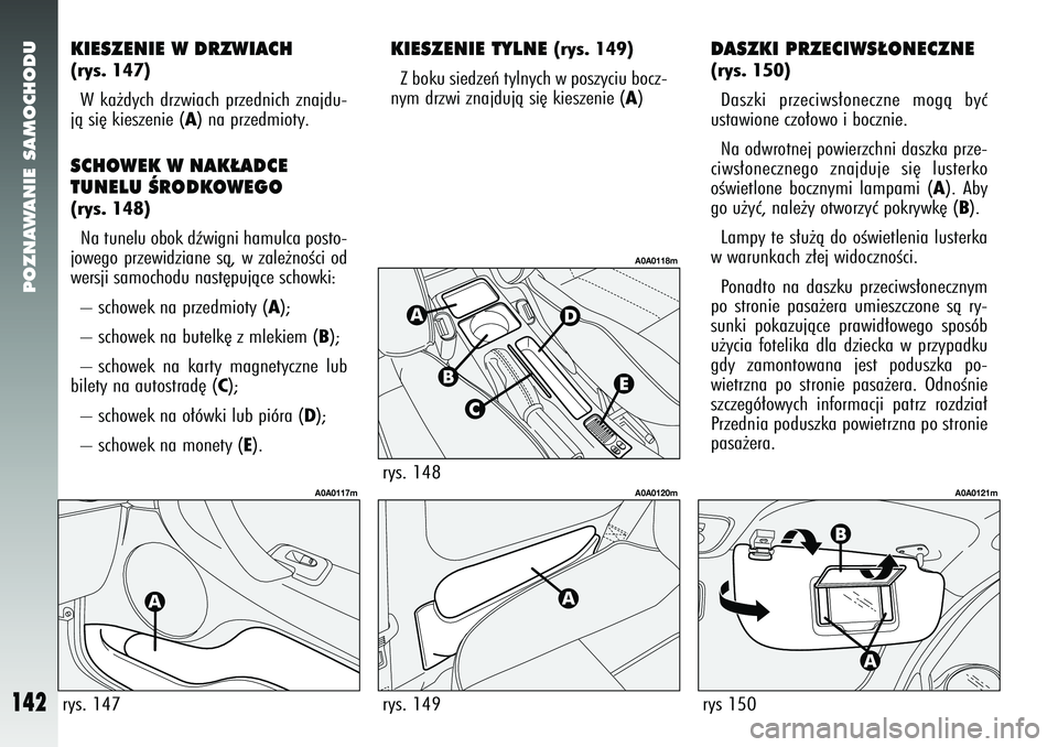 Alfa Romeo 147 2005 Instrukcja obsługi (in Polish) POZNAWANIE SAMOCHODU
142
DASZKI PRZECIWS¸ONECZNE(rys. 150) Daszki przeciws∏oneczne mogà byç
ustawione czo∏owo i bocznie.
Na odwrotnej powierzchni daszka prze-
ciws∏onecznego znajduje si´ lu Alfa Romeo 147 2005 Instrukcja obsługi (in Polish) POZNAWANIE SAMOCHODU
142
DASZKI PRZECIWS¸ONECZNE(rys. 150) Daszki przeciws∏oneczne mogà byç
ustawione czo∏owo i bocznie.
Na odwrotnej powierzchni daszka prze-
ciws∏onecznego znajduje si´ lu