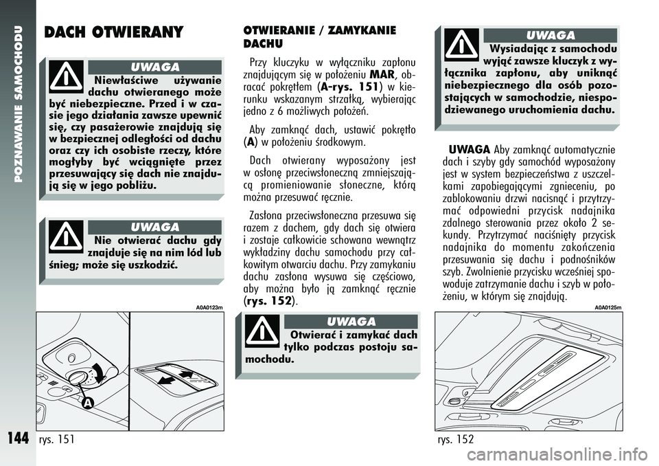 Alfa Romeo 147 2005 Instrukcja obsługi (in Polish) POZNAWANIE SAMOCHODU
144
OTWIERANIE / ZAMYKANIE
DACHUPrzy kluczyku w wy∏àczniku zap∏onu
znajdujàcym si´ w po∏o˝eniu
MAR
, ob-
racaç pokr´t∏em (
A-rys. 151
) w kie-
runku wskazanym strza Alfa Romeo 147 2005 Instrukcja obsługi (in Polish) POZNAWANIE SAMOCHODU
144
OTWIERANIE / ZAMYKANIE
DACHUPrzy kluczyku w wy∏àczniku zap∏onu
znajdujàcym si´ w po∏o˝eniu
MAR
, ob-
racaç pokr´t∏em (
A-rys. 151
) w kie-
runku wskazanym strza