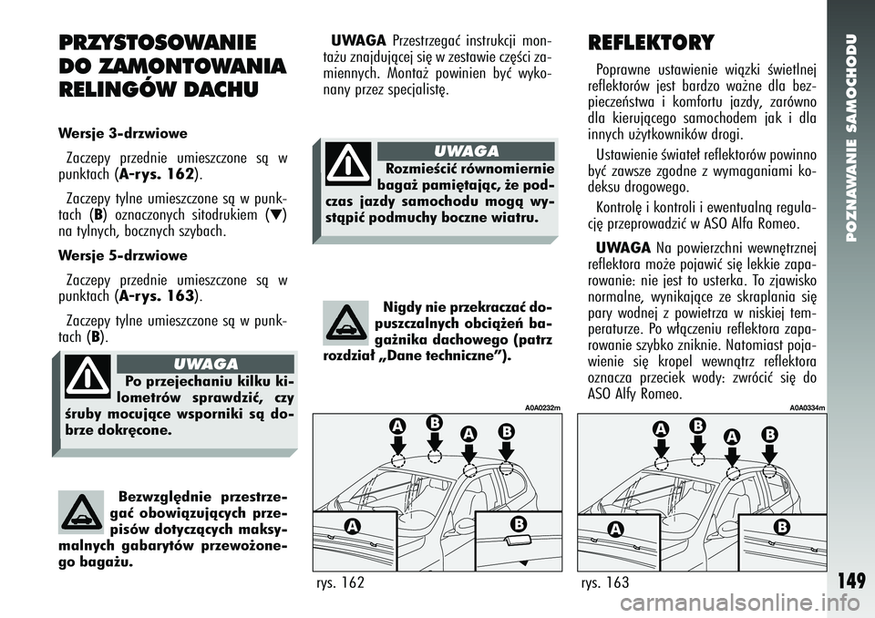 Alfa Romeo 147 2005 Instrukcja obsługi (in Polish) POZNAWANIE SAMOCHODU
149
PRZYSTOSOWANIE
DO ZAMONTOWANIA
RELINGÓW DACHUWersje 3-drzwioweZaczepy przednie umieszczone sà w
punktach (
A-rys. 162
).
Zaczepy tylne umieszczone sà w punk-
tach (
B) ozn Alfa Romeo 147 2005 Instrukcja obsługi (in Polish) POZNAWANIE SAMOCHODU
149
PRZYSTOSOWANIE
DO ZAMONTOWANIA
RELINGÓW DACHUWersje 3-drzwioweZaczepy przednie umieszczone sà w
punktach (
A-rys. 162
).
Zaczepy tylne umieszczone sà w punk-
tach (
B) ozn