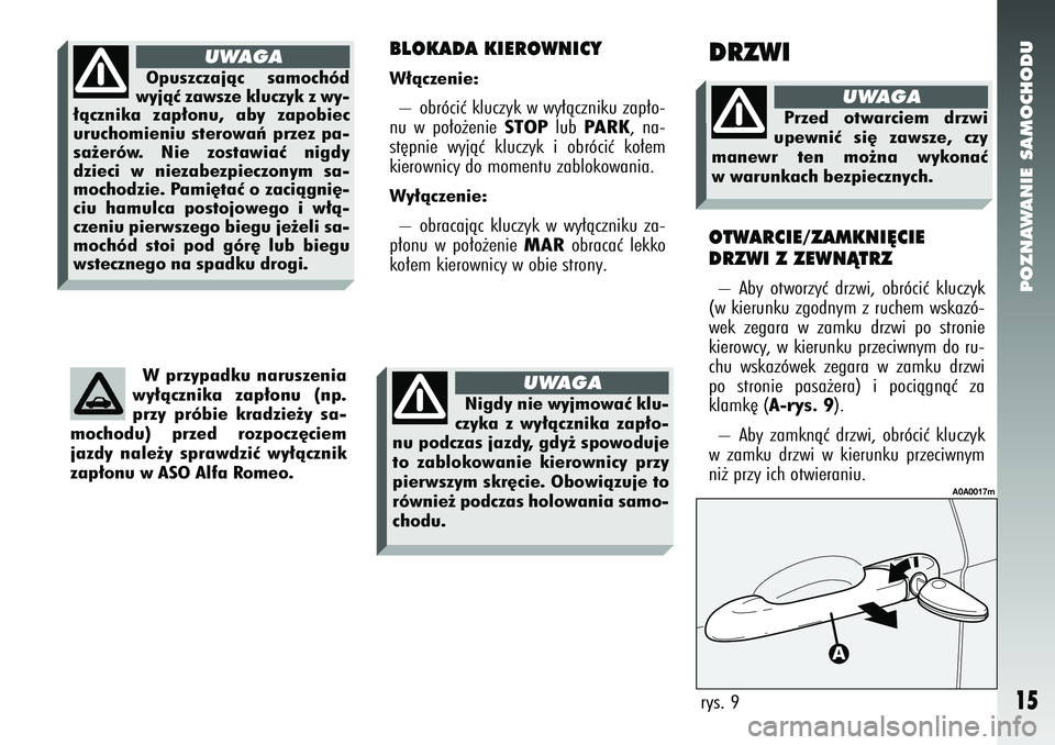 Alfa Romeo 147 2005  Instrukcja obsługi (in Polish) POZNAWANIE SAMOCHODU
15
W przypadku naruszenia
wy∏àcznika zap∏onu (np.
przy próbie kradzie˝y sa-
mochodu) przed rozpocz´ciem
jazdy nale˝y sprawdziç wy∏àcznik
zap∏onu w ASO Alfa Romeo.
B