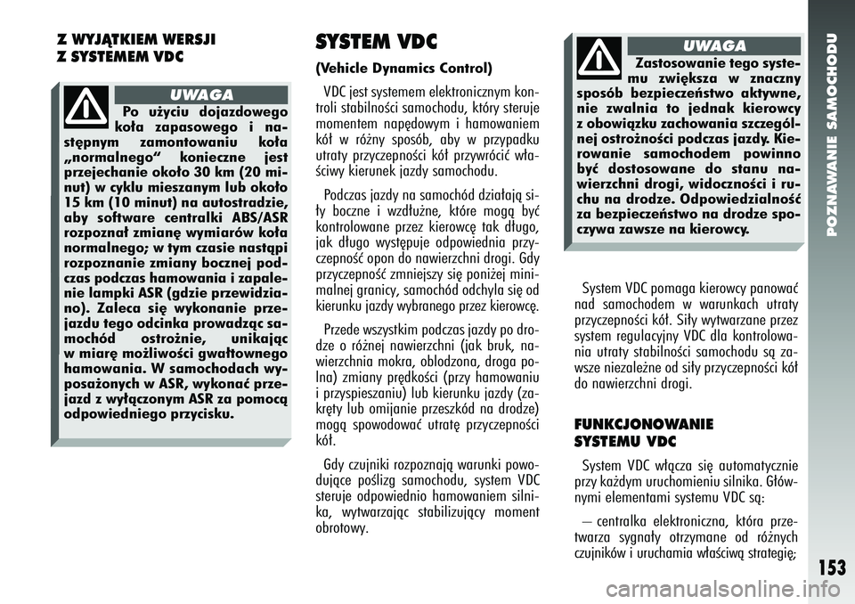 Alfa Romeo 147 2005 Instrukcja obsługi (in Polish) POZNAWANIE SAMOCHODU
153
SYSTEM VDC(Vehicle Dynamics Control) VDC jest systemem elektronicznym kon-
troli stabilnoÊci samochodu, który steruje
momentem nap´dowym i hamowaniem
kó∏ w ró˝ny spos Alfa Romeo 147 2005 Instrukcja obsługi (in Polish) POZNAWANIE SAMOCHODU
153
SYSTEM VDC(Vehicle Dynamics Control) VDC jest systemem elektronicznym kon-
troli stabilnoÊci samochodu, który steruje
momentem nap´dowym i hamowaniem
kó∏ w ró˝ny spos