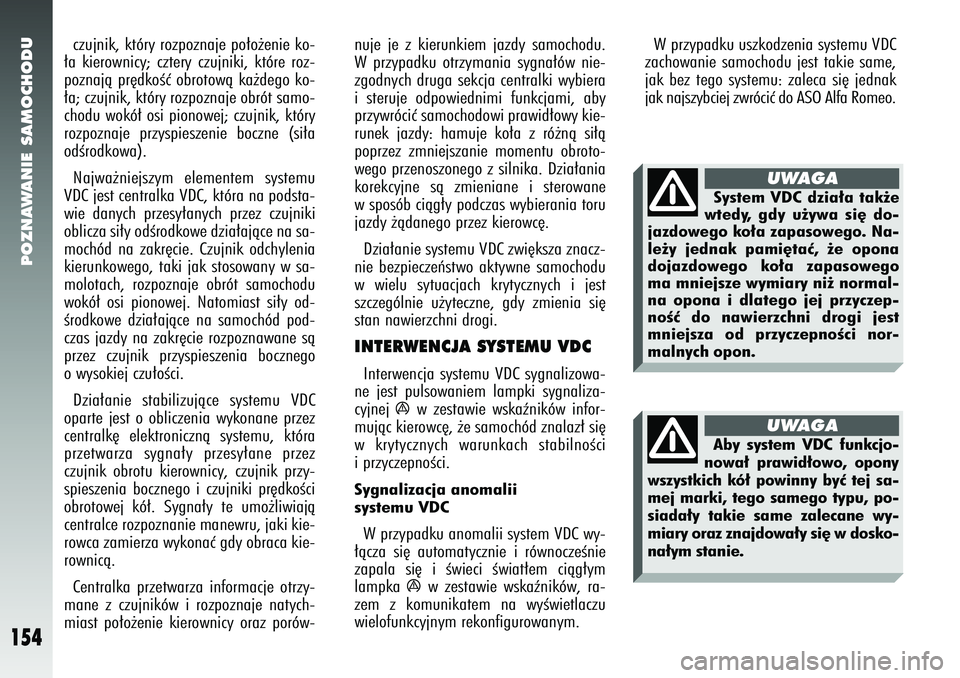 Alfa Romeo 147 2005 Instrukcja obsługi (in Polish) POZNAWANIE SAMOCHODU
154
czujnik, który rozpoznaje po∏o˝enie ko-
∏a kierownicy; cztery czujniki, które roz-
poznajà pr´dkoÊç obrotowà ka˝dego ko-
∏a; czujnik, który rozpoznaje obrót s Alfa Romeo 147 2005 Instrukcja obsługi (in Polish) POZNAWANIE SAMOCHODU
154
czujnik, który rozpoznaje po∏o˝enie ko-
∏a kierownicy; cztery czujniki, które roz-
poznajà pr´dkoÊç obrotowà ka˝dego ko-
∏a; czujnik, który rozpoznaje obrót s