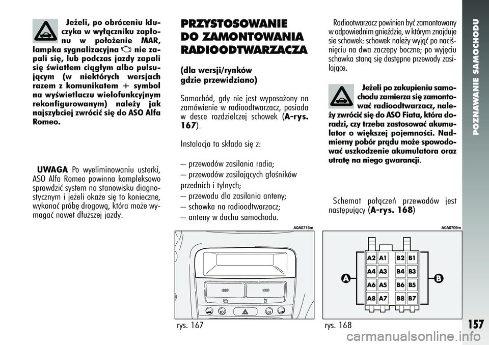 Alfa Romeo 147 2005 Instrukcja obsługi (in Polish) POZNAWANIE SAMOCHODU
157
UWAGA
Po wyeliminowaniu usterki,
ASO Alfa Romeo powinna kompleksowo
sprawdziç system na stanowisku diagno-
stycznym i je˝eli oka˝e si´ to konieczne,
wykonaç prób´ drogo Alfa Romeo 147 2005 Instrukcja obsługi (in Polish) POZNAWANIE SAMOCHODU
157
UWAGA
Po wyeliminowaniu usterki,
ASO Alfa Romeo powinna kompleksowo
sprawdziç system na stanowisku diagno-
stycznym i je˝eli oka˝e si´ to konieczne,
wykonaç prób´ drogo