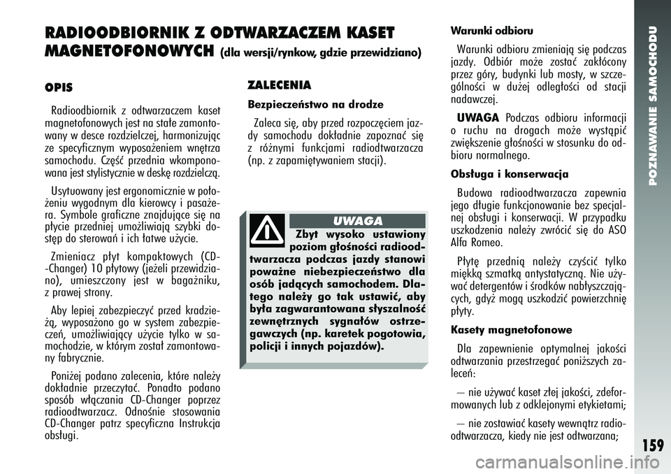 Alfa Romeo 147 2005 Instrukcja obsługi (in Polish) POZNAWANIE SAMOCHODU
159
OPISRadioodbiornik z odtwarzaczem kaset
magnetofonowych jest na sta∏e zamonto-
wany w desce rozdzielczej, harmonizujàc
ze specyficznym wyposa˝eniem wn´trza
samochodu. Cz Alfa Romeo 147 2005 Instrukcja obsługi (in Polish) POZNAWANIE SAMOCHODU
159
OPISRadioodbiornik z odtwarzaczem kaset
magnetofonowych jest na sta∏e zamonto-
wany w desce rozdzielczej, harmonizujàc
ze specyficznym wyposa˝eniem wn´trza
samochodu. Cz
